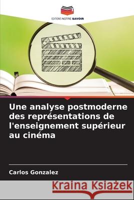 Une analyse postmoderne des représentations de l'enseignement supérieur au cinéma Gonzalez, Carlos 9783330507562 Editions Notre Savoir - książka