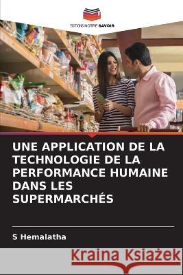Une Application de la Technologie de la Performance Humaine Dans Les Supermarches S Hemalatha   9786205763179 Editions Notre Savoir - książka