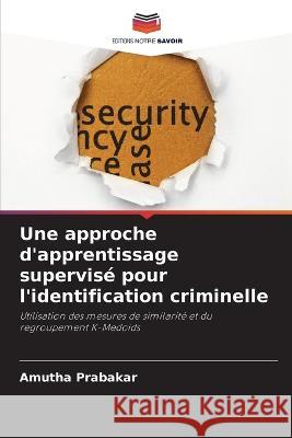 Une approche d\'apprentissage supervis? pour l\'identification criminelle Amutha Prabakar 9786205748688 Editions Notre Savoir - książka