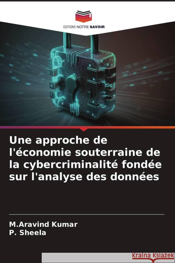 Une approche de l'economie souterraine de la cybercriminalite fondee sur l'analyse des donnees M Aravind Kumar P Sheela  9786206056447 Editions Notre Savoir - książka