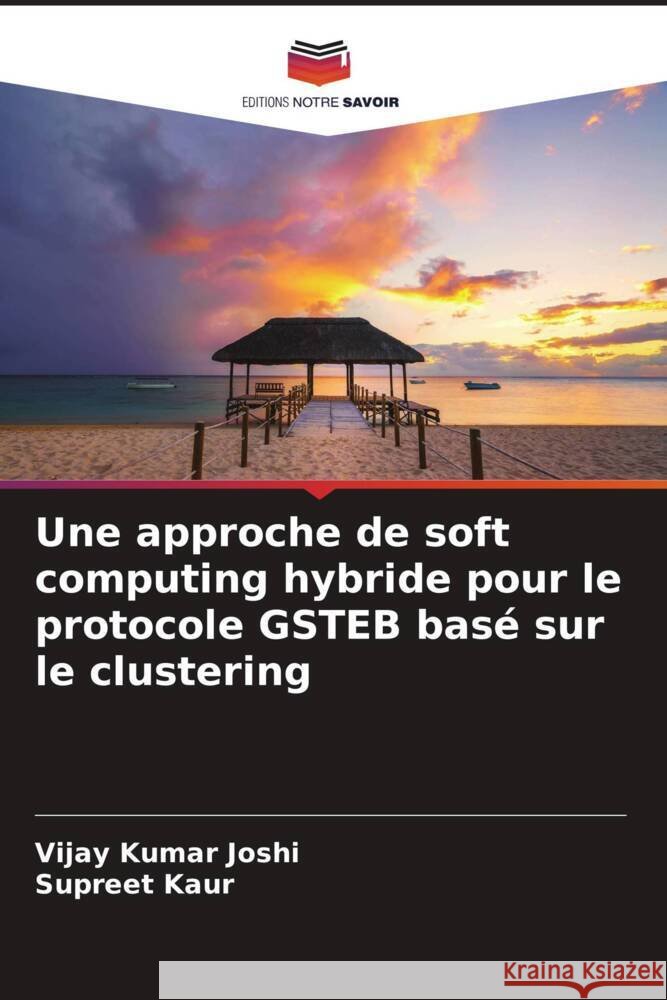 Une approche de soft computing hybride pour le protocole GSTEB basé sur le clustering Joshi, Vijay Kumar, Kaur, Supreet 9786204941035 Editions Notre Savoir - książka