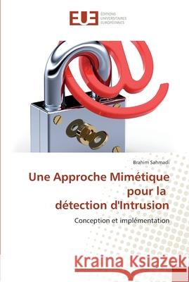 Une approche mimétique pour la détection d'intrusion Sahmadi-B 9786131582400 Editions Universitaires Europeennes - książka