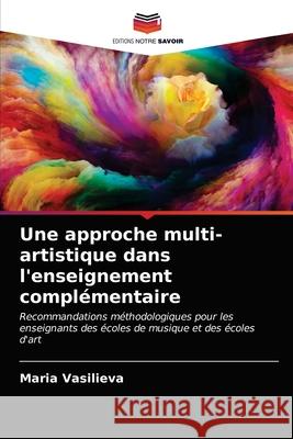 Une approche multi-artistique dans l'enseignement complémentaire Maria Vasilieva 9786203622089 Editions Notre Savoir - książka