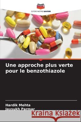 Une approche plus verte pour le benzothiazole Hardik Mehta Jaysukh Parmar 9786207694273 Editions Notre Savoir - książka