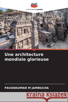 Une architecture mondiale glorieuse JAMBUCHA, PAVANKUMAR M 9786209087356 Editions Notre Savoir - książka
