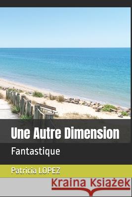 Une Autre Dimension: Fantastique Patricia Noelle Lopez   9798844186875 Independently Published - książka