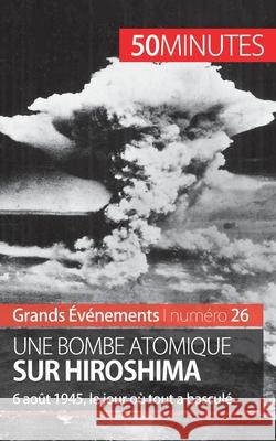 Une bombe atomique sur Hiroshima: 6 août 1945, le jour où tout a basculé 50minutes, Maxime Tondeur 9782806259356 5minutes.Fr - książka