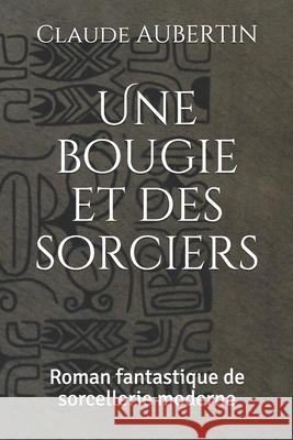 Une bougie et des sorciers: Roman fantastique de sorcellerie moderne Claude Aubertin 9781099771064 Independently Published - książka