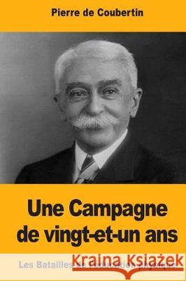 Une Campagne de vingt-et-un ans: Les Batailles de l'éducation physique De Coubertin, Pierre 9781975875763 Createspace Independent Publishing Platform - książka