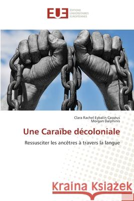 Une Caraïbe décoloniale Eybalin Casséus, Clara Rachel 9786203432299 Editions Universitaires Europeennes - książka