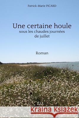 Une Certaine Houle: Sous Les Chaudes Journées de Juillet. Picard, Patrick-Marie 9781533606488 Createspace Independent Publishing Platform - książka