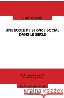 Une ?cole de service social dans le si?cle: De l'invention du social au social en question Bastide Jean                             9782343019444 Editions L'Harmattan - książka