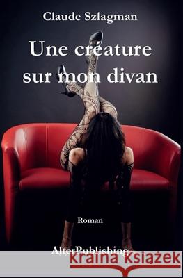 Une créature sur mon divan Szlagman, Claude 9781540443793 Createspace Independent Publishing Platform - książka