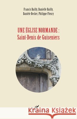 Une église normande: Saint-Denis de Guiseniers Bailly, Francis, Bailly, Danielle, Bailly Juliette 9782343170398 Editions L'Harmattan - książka