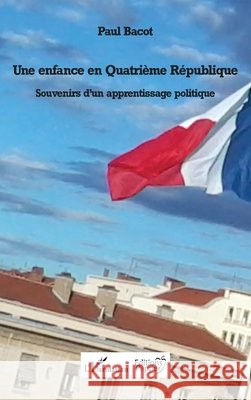 Une enfance en Quatri?me R?publique: Souvenirs d'un apprentissage politique Paul Bacot Colin Penet Sonny Perseil 9782343102931 Editions L'Harmattan - książka