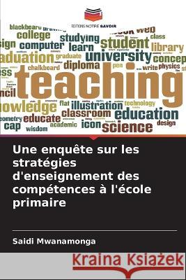 Une enqu?te sur les strat?gies d\'enseignement des comp?tences ? l\'?cole primaire Saidi Mwanamonga 9786204481555 Editions Notre Savoir - książka