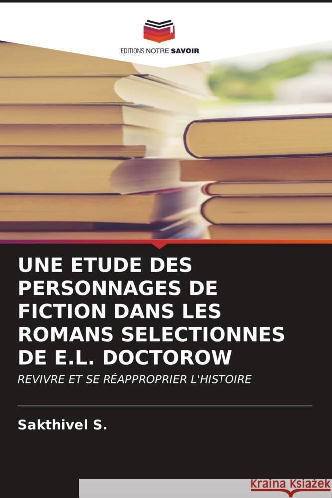 UNE ETUDE DES PERSONNAGES DE FICTION DANS LES ROMANS SELECTIONNES DE E.L. DOCTOROW S., Sakthivel 9786207106479 Editions Notre Savoir - książka