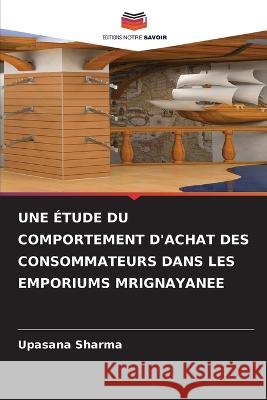 Une Etude Du Comportement d'Achat Des Consommateurs Dans Les Emporiums Mrignayanee Upasana Sharma   9786205661482 Editions Notre Savoir - książka