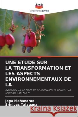 UNE ETUDE SUR LA TRANSFORMATION ET LES ASPECTS ENVIRONNEMENTAUX DE LA Mohanarao, Joga, Talagana, Srinivas 9786208794651 Editions Notre Savoir - książka