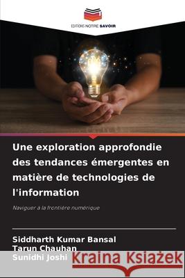 Une exploration approfondie des tendances ?mergentes en mati?re de technologies de l'information Siddharth Kuma Tarun Chauhan Sunidhi Joshi 9786207919970 Editions Notre Savoir - książka