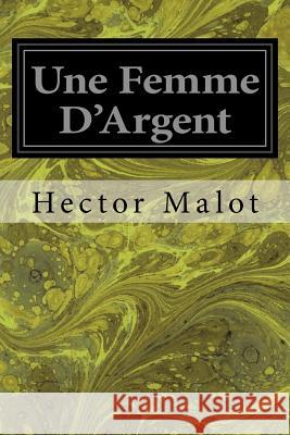 Une Femme D'Argent Malot, Hector 9781545136263 Createspace Independent Publishing Platform - książka