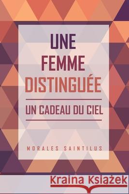 Une Femme Distinguée: Un Cadeau Du Ciel Morales Saintilus 9781630504311 Xulon Press - książka