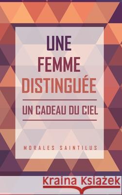 Une Femme Distinguée: Un Cadeau Du Ciel Morales Saintilus 9781630504328 Xulon Press - książka