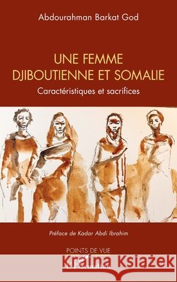 Une femme djiboutienne et somalie: Caractéristiques et sacrifices Barkat God, Abdourahman, Abdi Ibrahim, Kadar 9782336550282 Editions L'Harmattan - książka