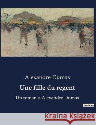Une fille du regent: Un roman d'Alexandre Dumas Alexandre Dumas   9791041929245 Culturea - książka