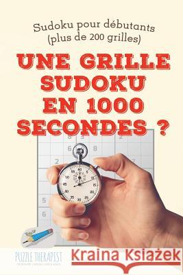 Une grille Sudoku en 1000 secondes ? Sudoku pour débutants (plus de 200 grilles) Puzzle Therapist 9781541944671 Puzzle Therapist - książka