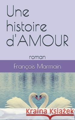 Une histoire d'AMOUR: roman Marmain, Francois 9781546425724 Createspace Independent Publishing Platform - książka
