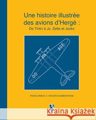 Une histoire illustrée des avions d'Hergé: De Tintin à Jo, Zette et Jocko Griese, F. 9781364443689 Blurb - książka