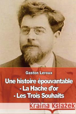 Une histoire épouvantable - La Hache d'or - Les Trois Souhaits LeRoux, Gaston 9781535321358 Createspace Independent Publishing Platform - książka