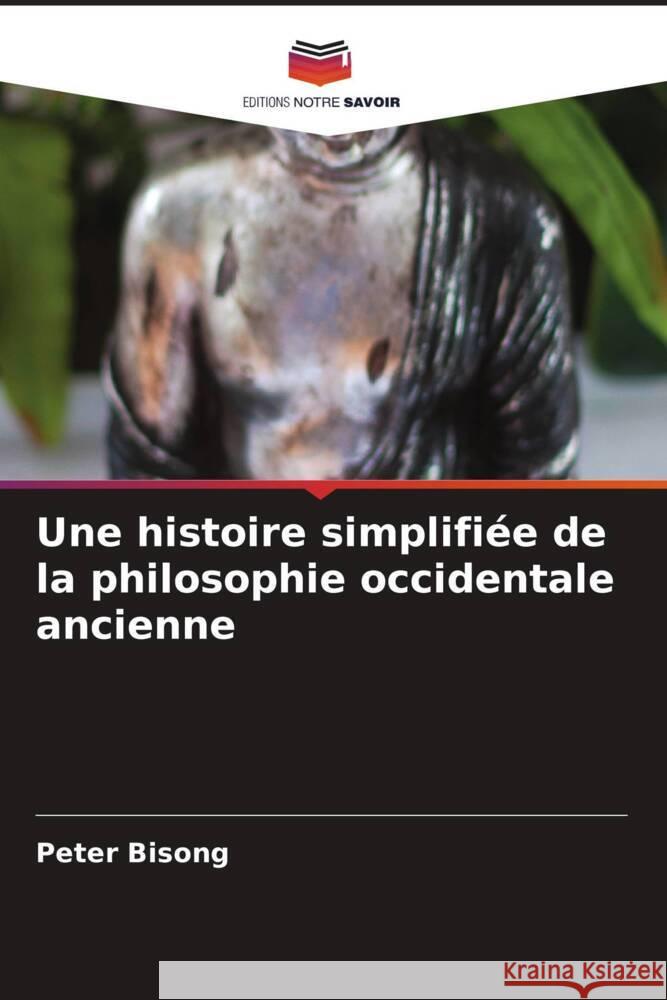 Une histoire simplifi?e de la philosophie occidentale ancienne Peter Bisong 9786208045401 Editions Notre Savoir - książka