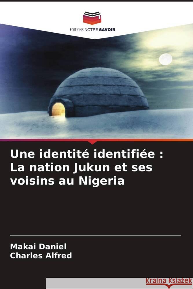 Une identit? identifi?e: La nation Jukun et ses voisins au Nigeria Makai Daniel Charles Alfred 9786207013890 Editions Notre Savoir - książka