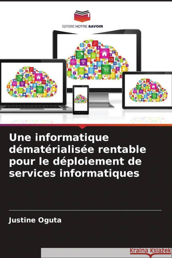 Une informatique d?mat?rialis?e rentable pour le d?ploiement de services informatiques Justine Oguta 9786207492831 Editions Notre Savoir - książka