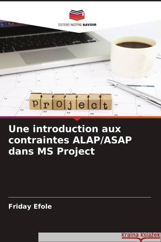 Une introduction aux contraintes ALAP/ASAP dans MS Project Efole, Friday 9786204394138 Editions Notre Savoir - książka
