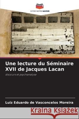Une lecture du Séminaire XVII de Jacques Lacan de Vasconcelos Moreira, Luiz Eduardo 9786208749170 Editions Notre Savoir - książka