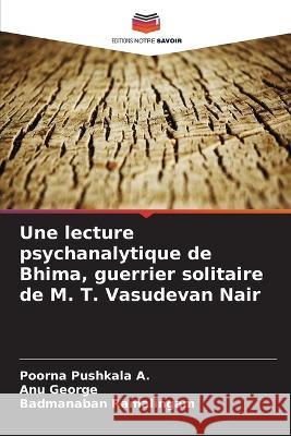 Une lecture psychanalytique de Bhima, guerrier solitaire de M. T. Vasudevan Nair Poorna Pushkala a Anu George Badmanaban Ramalingam 9786205324998 Editions Notre Savoir - książka