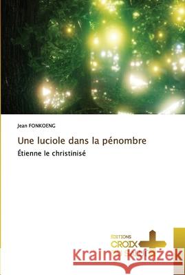 Une luciole dans la pénombre Fonkoeng, Jean 9786203841855 Ditions Croix Du Salut - książka