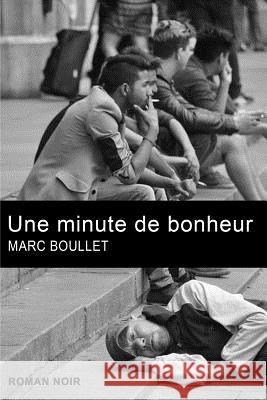 Une minute de bonheur Boullet, Marc 9781537249995 Createspace Independent Publishing Platform - książka