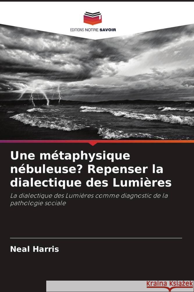 Une métaphysique nébuleuse? Repenser la dialectique des Lumières Harris, Neal 9786208543662 Editions Notre Savoir - książka