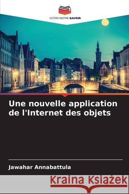 Une nouvelle application de l'Internet des objets Annabattula, Jawahar 9786208659028 Editions Notre Savoir - książka