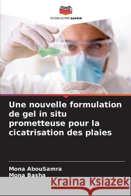 Une nouvelle formulation de gel in situ prometteuse pour la cicatrisation des plaies Mona Abousamra Mona Basha 9786205656471 Editions Notre Savoir - książka