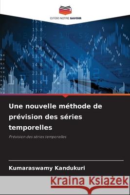 Une nouvelle méthode de prévision des séries temporelles Kandukuri, Kumaraswamy 9786202372879 Editions Notre Savoir - książka