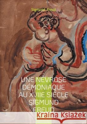 Une n?vrose d?moniaque au XVIIe si?cle Sigmund Freud: Psychanalyse & n?vrose d?moniaque Sigmund Freud 9782322654529 Bod - Books on Demand - książka