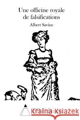 Une Officine Royale de Falsifications Albert Savine Fb Editions 9781514766910 Createspace - książka
