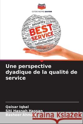 Une perspective dyadique de la qualit? de service Qaisar Iqbal Siti Hasna Basheer Ahmad 9786207744718 Editions Notre Savoir - książka