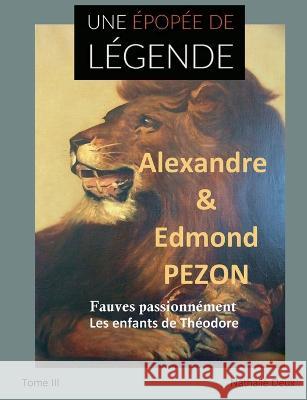 Une ?pop?e de l?gende III: Fauves passionn?ment. Les enfants de Th?odore Nathalie Deux 9782322472963 Bod - Books on Demand - książka