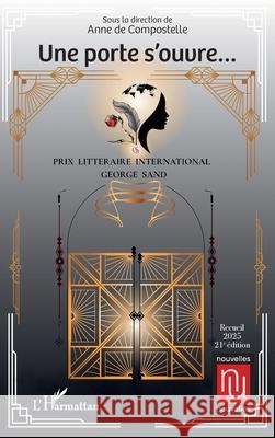 Une porte s'ouvre...: Prix Litt?raire International George Sand - Recueil - 2025 - 21e ?dition Anne d 9782336577104 Editions L'Harmattan - książka